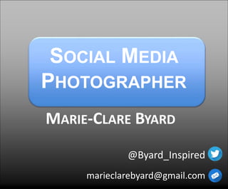 SOCIAL MEDIA
PHOTOGRAPHER
MARIE-CLARE BYARD
@Byard_Inspired
marieclarebyard@gmail.com
 