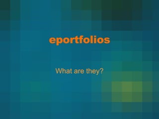 eportfolios What are they? 