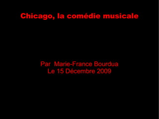 Chicago, la comédie musicale Par  Marie-France Bourdua Le 15 Décembre 2009 