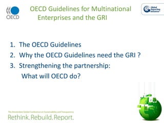 OECD Guidelines for Multinational Enterprises and the GRI The OECD Guidelines  Why the OECD Guidelines need the GRI ? Strengthening the partnership:         What will OECD do? 
