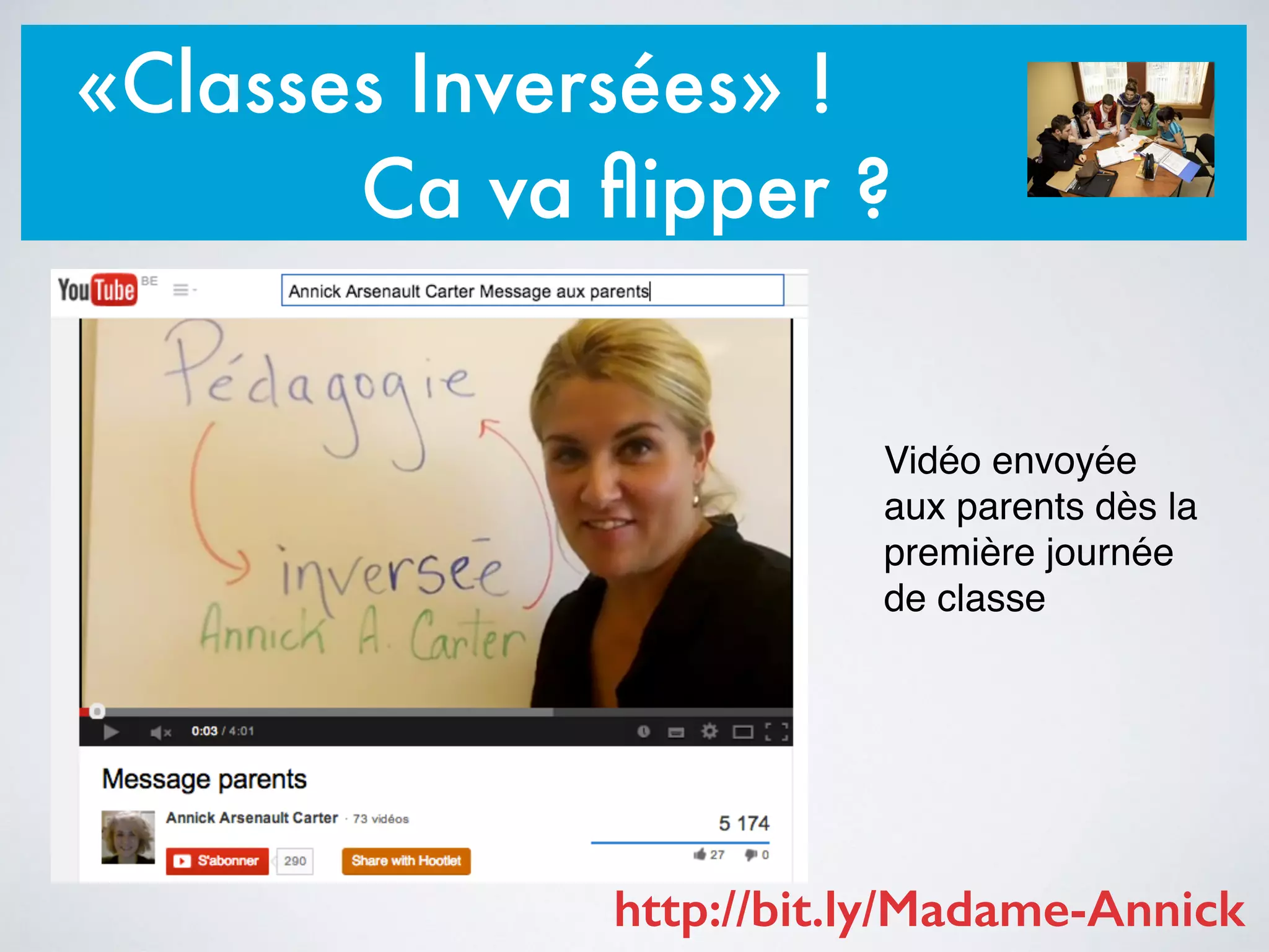«Classes Inversées» !
Ca va ﬂipper ?
Vidéo envoyée
aux parents dès la
première journée
de classe
http://bit.ly/Madame-Annick
 