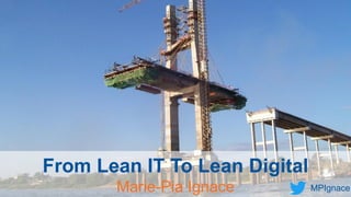 Lean Digital Summit 18 & 19 October 2018
Copyright © Institut Lean France 2017
From Lean IT To Lean Digital
Marie-Pia Ignace MPIgnace
 