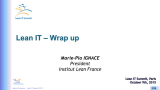 Marie Pia Ignace - Lean IT Summit 2015 1/18
Yves Caseau
Head of AXA Digital Agency
NATF (National Academy of Technologies of France)
Lean IT – Wrap up
Marie-Pia IGNACE
President
Institut Lean France
 