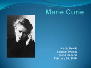 Marie Curie Nicole Hewitt    Scientist Project Teena Garland February 24, 2010  