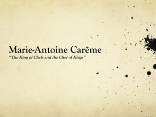 Marie-Antoine Carême
“The King of Chefs and the Chef of Kings”

 