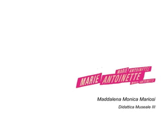 Maddalena Monica Mariosi
Didattica Museale III
 