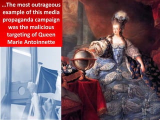 …The most outrageous
example of this media
propaganda campaign
was the malicious
targeting of Queen
Marie Antoinnette
 
