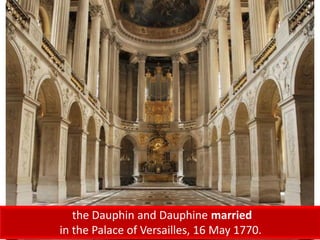 the Dauphin and Dauphine married
in the Palace of Versailles, 16 May 1770.
 