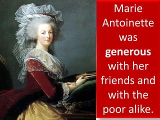 Marie
Antoinette
was
generous
with her
friends and
with the
poor alike.
 