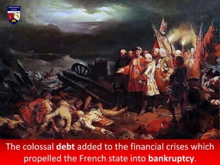 The colossal debt added to the financial crises which
propelled the French state into bankruptcy.
 