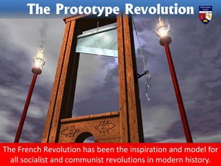The French Revolution has been the inspiration and model for
all socialist and communist revolutions in modern history.
The Prototype Revolution
 