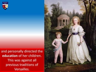 and personally directed the
education of her children.
This was against all
previous traditions of
Versailles.
 
