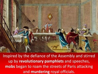 Inspired by the defiance of the Assembly and stirred
up by revolutionary pamphlets and speeches,
mobs began to roam the streets of Paris attacking
and murdering royal officials.
 
