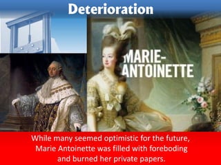 While many seemed optimistic for the future,
Marie Antoinette was filled with foreboding
and burned her private papers.
Deterioration
 