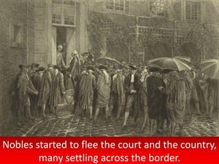 Nobles started to flee the court and the country,
many settling across the border.
 