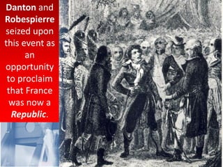 Danton and
Robespierre
seized upon
this event as
an
opportunity
to proclaim
that France
was now a
Republic.
 
