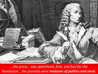 …the press… was spearhead, font, and fuel for the
Revolution… the journals were mixtures of politics and smut.
 