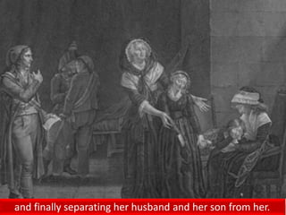 and finally separating her husband and her son from her.
 