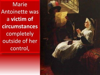 Marie
Antoinette was
a victim of
circumstances
completely
outside of her
control,
 