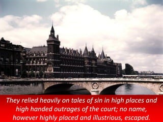 They relied heavily on tales of sin in high places and
high handed outrages of the court; no name,
however highly placed and illustrious, escaped.
 