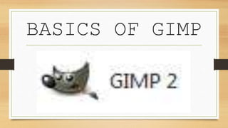 BASICS OF GIMP
 