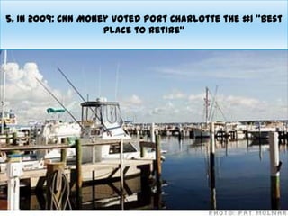 5. In 2009: CNN Money voted Port Charlotte the #1 "Best
                    Place to Retire“
 