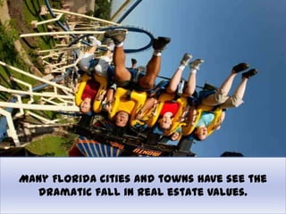 Many Florida cities and towns have see the
  dramatic fall in real estate values.
 