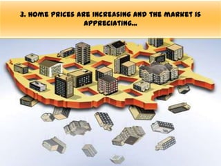 3. Home prices are increasing and the market is
                 appreciating...
 