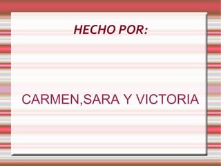 HECHO POR: CARMEN,SARA Y VICTORIA 