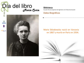 Marie Sklodowska nació en Varsovia en 1867 y murió en Paris en 1934. <br />Marie Curie<br />