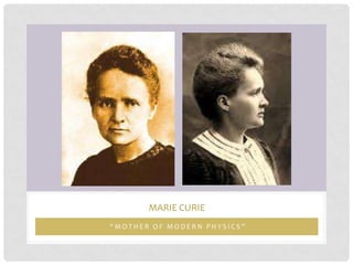 “Mother of modern physics” Marie Curie 