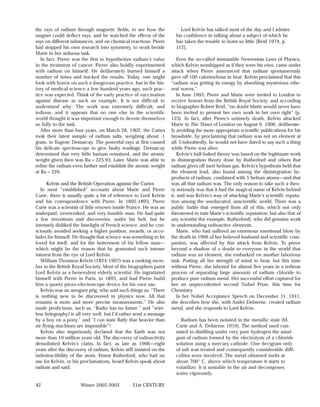 the rays of radium through magnetic fields, to see how the              Lord Kelvin has talked most of the day and I admire
magnet could deflect rays, and he watched the effects of the          his confidence in talking about a subject of which he
rays on different substances, and on chemical reactions. Pierre       has taken the trouble to learn so little [Reid 1974, p.
had stopped his own research into symmetry, to work beside            112].
Marie in her arduous task.
   In fact, Pierre was the first to hypothesize radium’s value          Even the so-called immutable Newtonian Laws of Physics,
in the treatment of cancer. Pierre also boldly experimented         which Kelvin worshipped as if they were his own, came under
with radium on himself: He deliberately burned himself a            attack when Pierre announced that radium spontaneously
number of times and tracked the results. Today, one might           gave off 100 calories/hour in heat. Kelvin proclaimed that this
look with horror on such a dangerous practice, but in the his-      “radium was getting its energy by absorbing mysterious ethe-
tory of medical science a few hundred years ago, such prac-         real waves.”
tice was expected. Think of the early practice of vaccination           In June 1903, Pierre and Marie were invited to London to
against disease as such an example. It is not difficult to          receive honors from the British Royal Society, and according
understand why: The work was extremely difficult, and               to biographer Robert Reid, “no doubt Marie would never have
tedious, and it appears that no one else in the scientific          been invited to present her own work in her own right” (p.
world thought it was important enough to devote themselves          123). In fact, after Pierre’s untimely death, Kelvin attacked
so fully to the task.                                               Marie in The Times of London on August 9, 1906, deliberate-
   After more than four years, on March 28, 1902, the Curies        ly avoiding the more appropriate scientific publications for his
took their latest sample of radium salts, weighing about .1         broadside, by proclaiming that radium was not an element at
gram, to Eugene Demarcay. The powerful rays at first caused         all. Undoubtedly, he would not have dared to say such a thing
his delicate spectroscope to give faulty readings. Demarcay         while Pierre was alive.
determined that very little barium remained, and the atomic             Kelvin’s half-baked theory was based on the legitimate work
weight given then was Ra = 225.93. Later, Marie was able to         in disintegration theory done by Rutherford and others that
refine the radium even further and establish the atomic weight      radium gives off inert helium gas. Kelvin’s hypothesis held that
at Ra = 226.                                                        the element lead, also found among the disintegration by-
                                                                    products of radium, combined with 5 helium atoms—and that
      Kelvin and the British Operation against the Curies           was all that radium was. The only reason to take such a theo-
   In most “established” accounts about Marie and Pierre            ry seriously was that it had the magical name of Kelvin behind
Curie, there is usually quite a bit of reference to Lord Kelvin     it, and was Kelvin’s way of attacking Marie’s scientific reputa-
and his correspondence with Pierre. In 1892-1893, Pierre            tion among the uneducated, unscientific world. There was a
Curie was a scientist of little renown inside France. He was an     public battle that emerged from all of this, which not only
underpaid, overworked, and very humble man. He had quite            threatened to ruin Marie’s scientific reputation, but also that of
a few inventions and discoveries, under his belt, but he            any scientist (for example, Rutherford), who did genuine work
intensely disliked the limelight of French science, and he con-     in understanding radioactive elements.
sciously avoided seeking a higher position, awards, or acco-            Marie, who had suffered an enormous emotional blow by
lades for himself. He thought that science was something to be      the death in 1906 of her beloved husband and scientific com-
loved for itself, and for the betterment of his fellow man—         panion, was affected by this attack from Kelvin. To prove
which might be the reason that he generated such intense            beyond a shadow of a doubt to everyone in the world that
interest from the eye of Lord Kelvin.                               radium was an element, she embarked on another laborious
   William Thomson Kelvin (1824-1907) was a ranking mem-            task. Putting all her strength of mind to bear, but this time
ber in the British Royal Society. Most of the biographers paint     without Pierre, she labored for almost five years in a tedious
Lord Kelvin as a benevolent elderly scientist. He ingratiated       process of separating large amounts of radium chloride to
himself with Pierre in Paris, in 1893, and had Pierre build         produce pure radium metal. Her successful effort captured for
him a quartz piezo-electroscope device for his own use.             her an unprecedented second Nobel Prize, this time for
   Kelvin was an arrogant prig, who said such things as: “There     Chemistry.
is nothing new to be discovered in physics now. All that                In her Nobel Acceptance Speech on December 11, 1911,
remains is more and more precise measurements.” He also             she describes how she, with André Debierne, created radium
made predictions, such as, “Radio has no future,” and “wire-        metal, and she responds to Lord Kelvin:
less [telegraphy] is all very well, but I’d rather send a message
by a boy on a pony,” and “I can state flatly that heavier than           Radium has been isolated in the metallic state (M.
air flying machines are impossible”!                                  Curie and A. Debierne 1910). The method used con-
   Kelvin also imperiously declared that the Earth was not            sisted in distilling under very pure hydrogen the amal-
more than 10 million years old. The discovery of radioactivity        gam of radium formed by the electrolysis of a chloride
demolished Kelvin’s claim. In fact, as late as 1906—eight             solution using a mercury cathode. One decigram only
years after the discovery of radium, Kelvin still insisted on the     of salt was treated and consequently considerable diffi-
indestructibility of the atom. Ernest Rutherford, who had no          culties were involved. The metal obtained melts at
use for Kelvin, or his proclamations, heard Kelvin speak about        about 700° C, above which temperature it starts to
radium and said:                                                      volatilize. It is unstable in the air and decomposes
                                                                      water vigorously.

42                    Winter 2002-2003          21st CENTURY
 