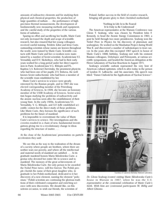 amounts of radioactive elements and for studying their           Poland, further success in the field of creative research,
  physical and chemical properties, the production of              bringing still greater glory to their cherished motherland.
  large quantities of radium . . . the performance of high-
  precision thermal measurements, the development of                              ‘Nothing in Life Is to Be Feared
  fundamentally new measuring methods and equipment,                               It Is Only to Be Understood’
  and the careful study of the properties of the various             The American representative at the Warsaw Conference was
  forms of radiation. . . .                                      Glenn T. Seaborg, who was chosen by President John F.
     Sparing no effort and sacrificing her health, Marie Curie   Kennedy, to head the Atomic Energy Commission in 1963, a
  not only increased the depth and scope of scientific           post he held through two more presidencies. Seaborg won the
  research, but also ensured that her young colleagues           Nobel Prize in Physics for his discovery of plutonium and
  received careful training. Frédéric Joliot and Irène Curie,    seaborgium. He worked on the Manhattan Project during World
  outstanding scientists whose names are known throughout        War II, and discovered a number of radioisotopes to treat can-
  the world, were trained by Marie Curie. Scientific con-        cer. In the years after this excerpted 1967 speech in honor of
  tacts with Marie Curie and her co-workers were main-           Marie Curie’s 100th birthday, Seaborg met with his eminent
  tained by a number of Soviet scientists: Academicians V.I.     Russian colleagues, Dzhelepov and Petrosyants, at various sci-
  Vernadsky and D.V. Skobeltsyn, who had in their early          entific symposiums, and headed the American delegation at the
  years worked for a long period under her direct supervi-       Flerov Laboratory of Nuclear Reactions in August 1971.
  sion in Paris; Academicians V.G. Khlopin and P.L.                  Seaborg’s scientific outlook represented the very best of
  Kapitza; L.S. Kolovrat-Chervinsky, the prominent physicist,    American cultural optimism, which is alive today in the person
  who had been one of her pupils; Z.V. Ershova, the well-        of Lyndon H. LaRouche, and his associates. His speech was
  known Soviet radiochemist, who had been a member of            titled: “Future Outlook for the Applications of Nuclear Science”:
  the scientific team established by her.
     Marie Curie’s services to science were greatly
  esteemed by the Russian people, and in 1907 she was
  elected corresponding member of the Petersburg
  Academy of Sciences. In 1928, she became an honorary
  member of the USSR Academy of Sciences. Soviet scien-
  tists began studying the problems of radioactivity and
  the atomic nucleus soon after the establishment of their
  young State. In the early 1920s, Academicians V.I.
  Vernadsky, V. G. Khlopin, and A.F. Ioffe established sci-
  entific centers for the direct study of these problems.
  Like Marie Curie, they foresaw the significance of such
  problems for the future of mankind.
     It is impossible to overestimate the value of Marie
  Curie’s services to science. Her investigations and dis-
  coveries resulted in a chain of new, fundamental investi-
  gations giving rise to a revolutionary change in ideas
  regarding the structure of matter. . . .

  At the close of the Academicians’ presentation on particle
accelerators they said:

     We see this as the way to the realization of the dream
  of a society where people are brothers, where there are
  neither wars nor poverty, and where all the intellectual
  and material needs of mankind are satisfied. . . . In its
  gratitude mankind honors Maria Sklodowska Curie, a
  genius who devoted her entire life to science and to
  mankind. The memory of the great achievements of
  Maria Sklodowska Curie, the only person to be awarded
  the Nobel Prize twice, will live forever. The Polish peo-
  ple cherish the name of their great daughter who, in
                                                                                            Courtesy of Lawrence Berkeley National Laboratory
  gratitude to her Polish motherland, dedicated to it her
  discovery of a new element, naming the element “polo-          Dr. Glenn Seaborg (center) visiting Marie Sklodowska Curie’s
  nium.” Polish scientists are continuing the glorious tradi-    house in Warsaw in 1967, when he was the U.S.
  tions of their celebrated compatriot and enriching sci-        representative at the centennial celebration of Marie Curie’s
  ence with new discoveries. We should like, on this             birth. With him are centennial participants W. Billig and
  solemn occasion, to wish our friends, the scientists of        Albert Ghiorso.

66                    Winter 2002-2003          21st CENTURY
 
