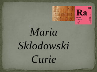 Maria 
Sklodowski 
Curie 
 