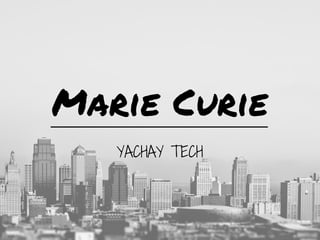 Marie Curie
YACHAY TECH
 