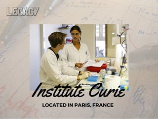 LEGACY
Institute Curie
LOCATED IN PARIS, FRANCE
 
