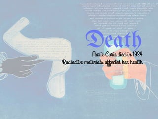 Death  Marie Curie died in 1934
Radiactive materials affected her health
 