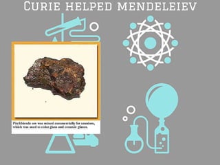 Curie helped mendeleiev
 