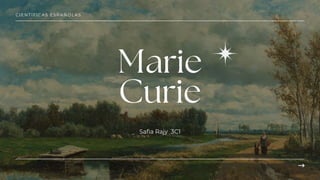 CIENTÍFICAS ESPAÑOLAS
Marie
Curie
Safia Rajy 3C1
 