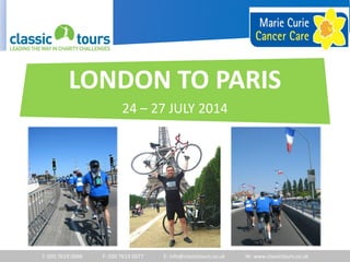 LONDON TO PARIS
24 – 27 JULY 2014
T: 020 7619 0066 F: 020 7619 0077 E: info@classictours.co.uk W: www.classictours.co.uk
 