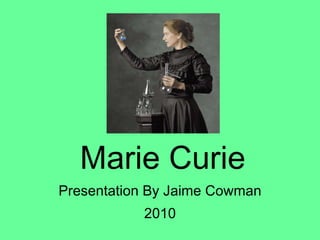 Marie Curie Presentation By Jaime Cowman 2010 