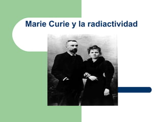 Marie Curie y la radiactividad
 