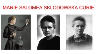 MARIE SALOMEA SKLODOWSKA CURIE

 