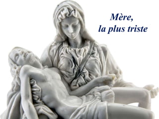 Mère,
la plus triste
 