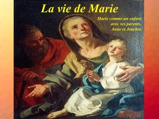 Marie comme un enfant
avec ses parents,
Anne et Joachin
La vie de Marie
 