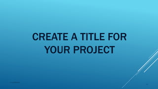 CREATE A TITLE FOR
YOUR PROJECT
2015mftpulido
17
 