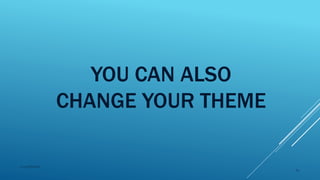 YOU CAN ALSO
CHANGE YOUR THEME
2015mftpulido
64
 