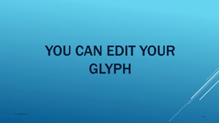 YOU CAN EDIT YOUR
GLYPH
2015mftpulido
90
 