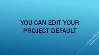 YOU CAN EDIT YOUR
PROJECT DEFAULT
2015mftpulido
92
 