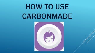 HOW TO USE
CARBONMADE
2015mftpulido
1
 